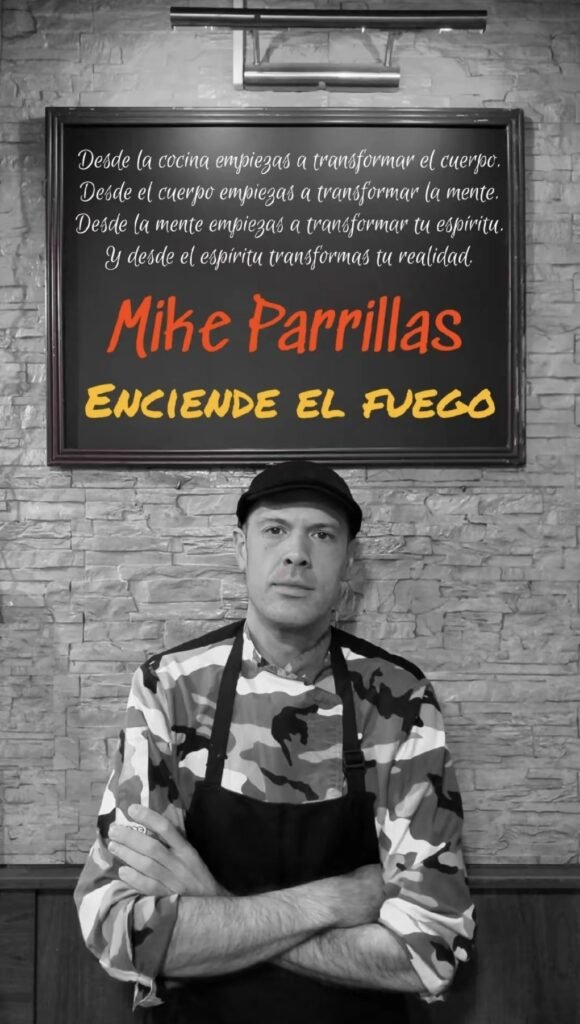 "Desde la cocina empiezas a transformar el cuerpo. Desde el cuerpo empiezas a transformar la mente. Desde la mente empiezas a transformar tu espíritu. Y desde el espíritu transformas tu realidad.

Mike Parrillas ENCIENDE EL FUEGO"